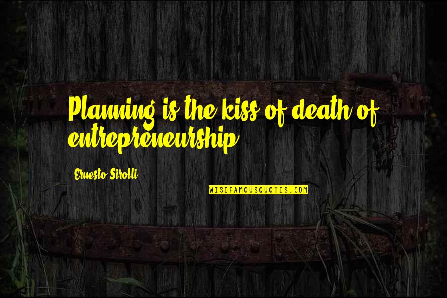 Protostome Or Deuterostome Quotes By Ernesto Sirolli: Planning is the kiss of death of entrepreneurship.