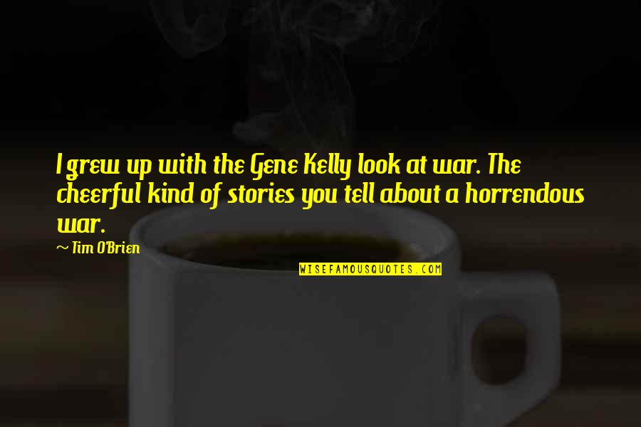 Protostome Or Deuterostome Quotes By Tim O'Brien: I grew up with the Gene Kelly look Protostome Or Deuterostome Quotes By Tim O'Brien: I grew up with the Gene Kelly look
