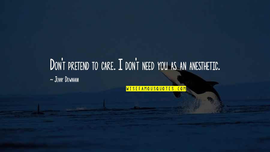 Prototipos Quotes By Jenny Downham: Don't pretend to care. I don't need you