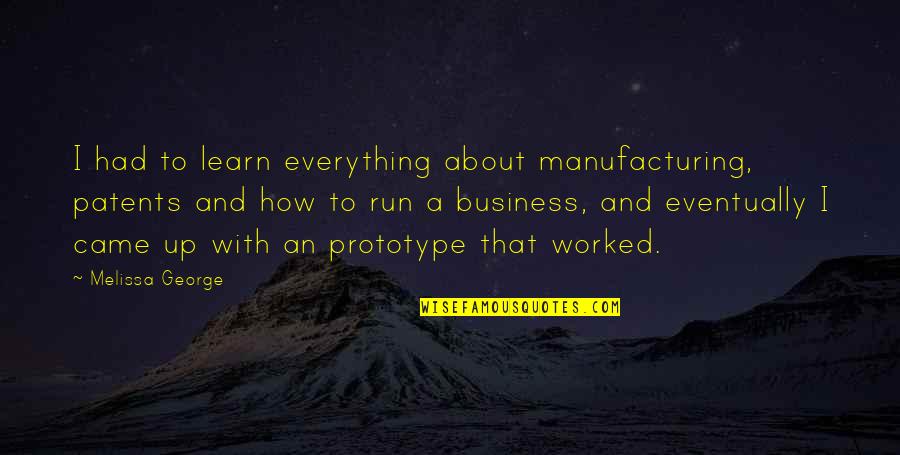 Prototype 2 Best Quotes By Melissa George: I had to learn everything about manufacturing, patents