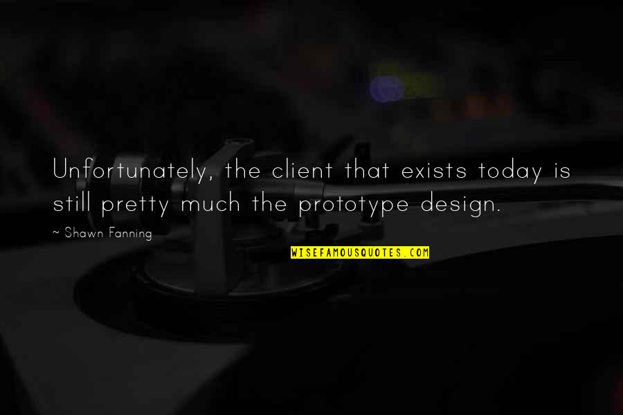 Prototype 2 Quotes By Shawn Fanning: Unfortunately, the client that exists today is still