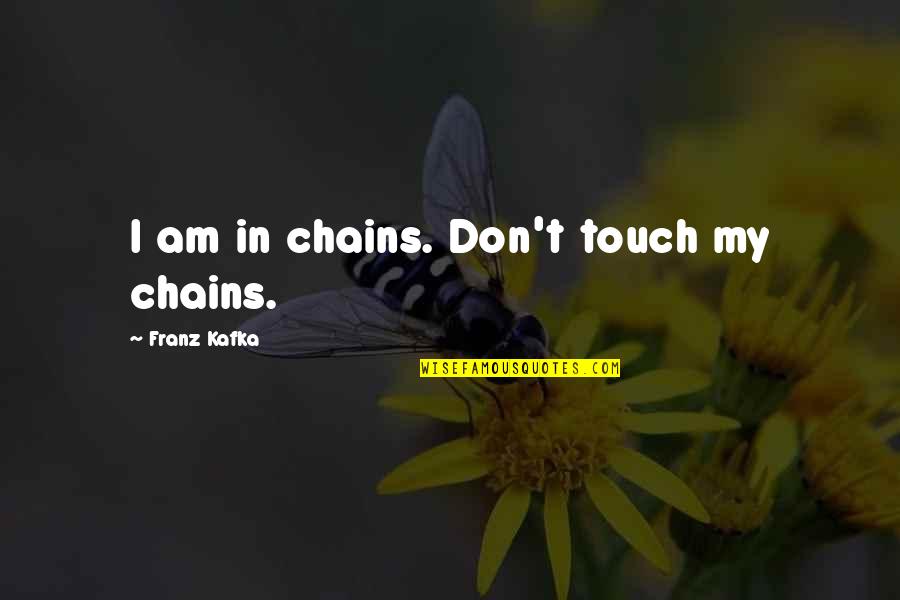Prototypes Quotes By Franz Kafka: I am in chains. Don't touch my chains.