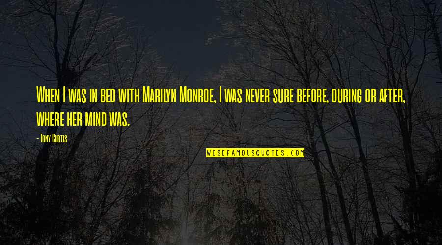 Prototypic Quotes By Tony Curtis: When I was in bed with Marilyn Monroe,