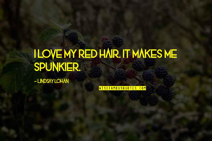 Protozoan Quotes By Lindsay Lohan: I love my red hair. It makes me Protozoan Quotes By Lindsay Lohan: I love my red hair. It makes me