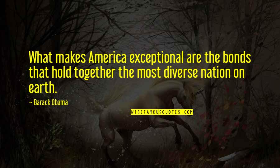Protracted Shoulders Quotes By Barack Obama: What makes America exceptional are the bonds that Protracted Shoulders Quotes By Barack Obama: What makes America exceptional are the bonds that