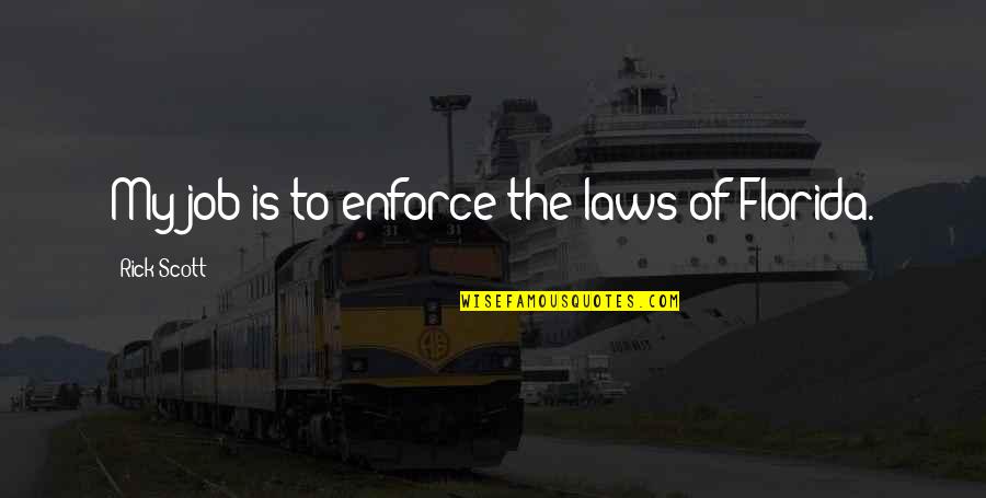 Protracted Shoulders Quotes By Rick Scott: My job is to enforce the laws of Protracted Shoulders Quotes By Rick Scott: My job is to enforce the laws of