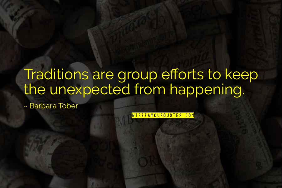 Protracted War Quotes By Barbara Tober: Traditions are group efforts to keep the unexpected