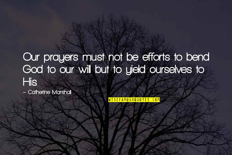 Protracting Movement Quotes By Catherine Marshall: Our prayers must not be efforts to bend