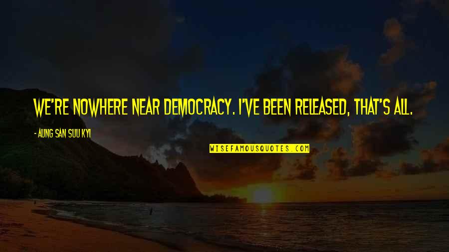 Protraction Headgear Quotes By Aung San Suu Kyi: We're nowhere near democracy. I've been released, that's Protraction Headgear Quotes By Aung San Suu Kyi: We're nowhere near democracy. I've been released, that's