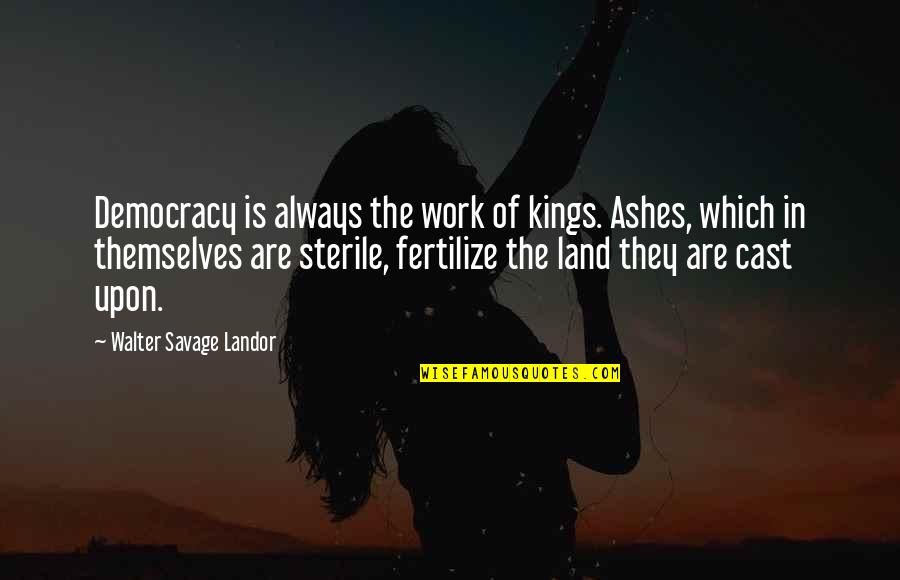 Protraction Headgear Quotes By Walter Savage Landor: Democracy is always the work of kings. Ashes, Protraction Headgear Quotes By Walter Savage Landor: Democracy is always the work of kings. Ashes,