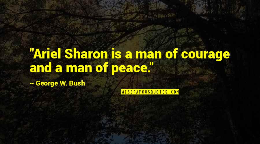 Protraction Of Scapula Quotes By George W. Bush: "Ariel Sharon is a man of courage and