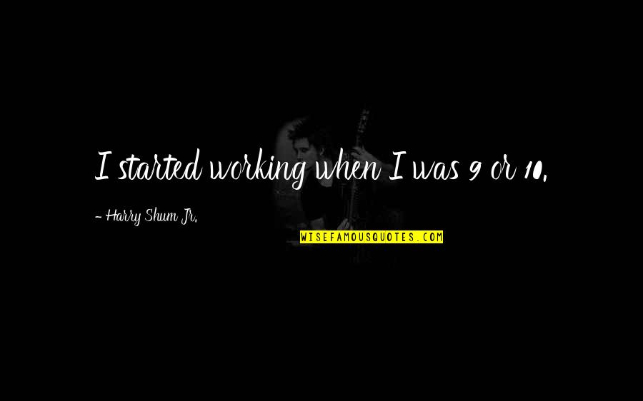 Protractor Online Quotes By Harry Shum Jr.: I started working when I was 9 or