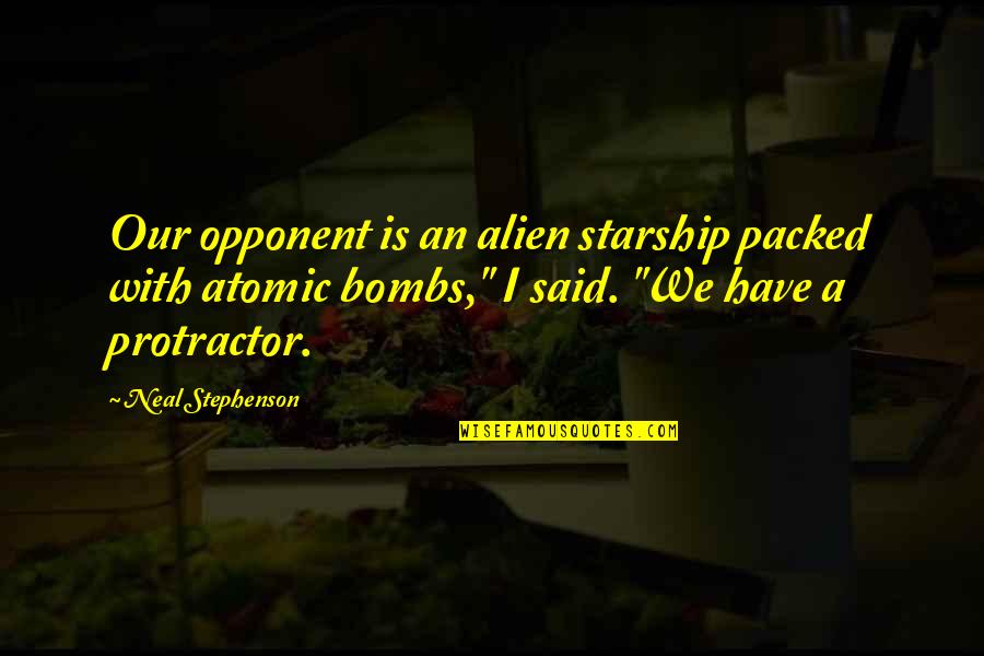 Protractor Quotes By Neal Stephenson: Our opponent is an alien starship packed with