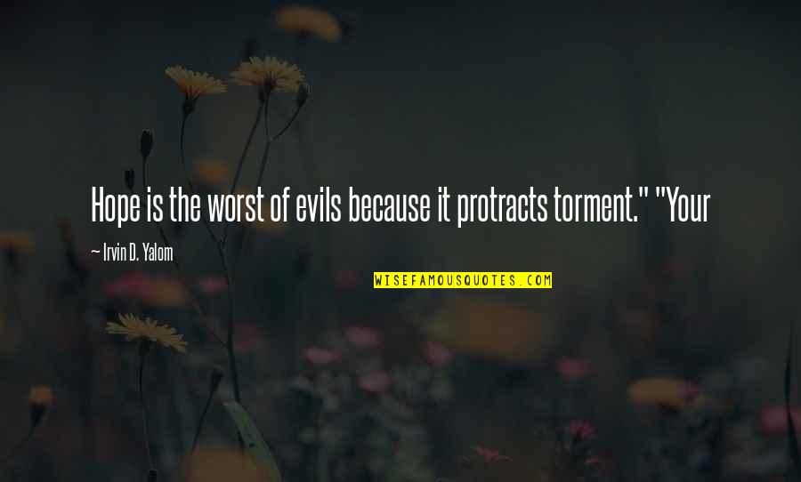 Protracts Quotes By Irvin D. Yalom: Hope is the worst of evils because it