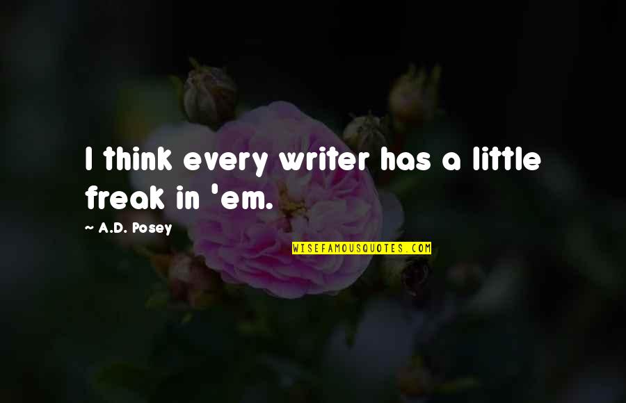 Protrader Quotes By A.D. Posey: I think every writer has a little freak Protrader Quotes By A.D. Posey: I think every writer has a little freak