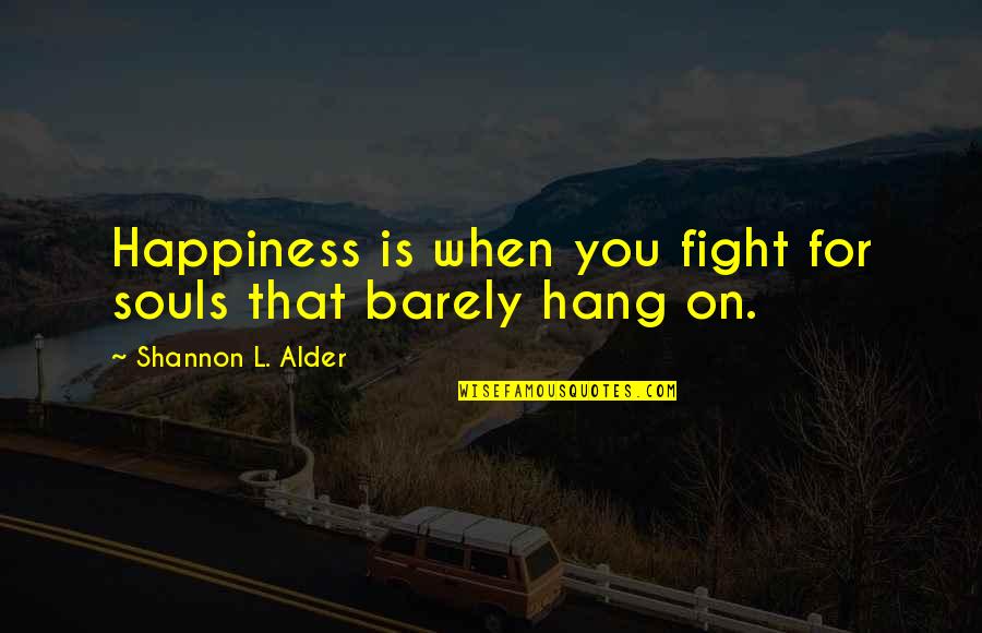 Protrude Synonym Quotes By Shannon L. Alder: Happiness is when you fight for souls that Protrude Synonym Quotes By Shannon L. Alder: Happiness is when you fight for souls that
