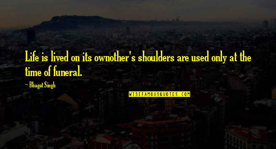 Protruding Disc Quotes By Bhagat Singh: Life is lived on its ownother's shoulders are