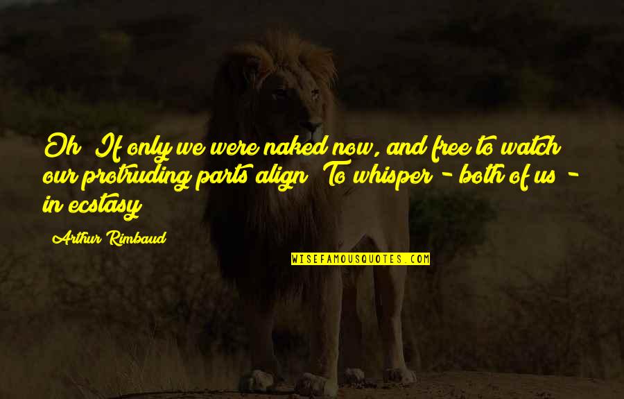 Protruding Quotes By Arthur Rimbaud: Oh! If only we were naked now, and