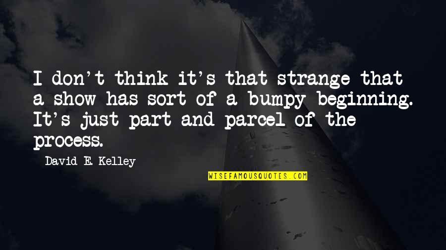 Protruding Quotes By David E. Kelley: I don't think it's that strange that a