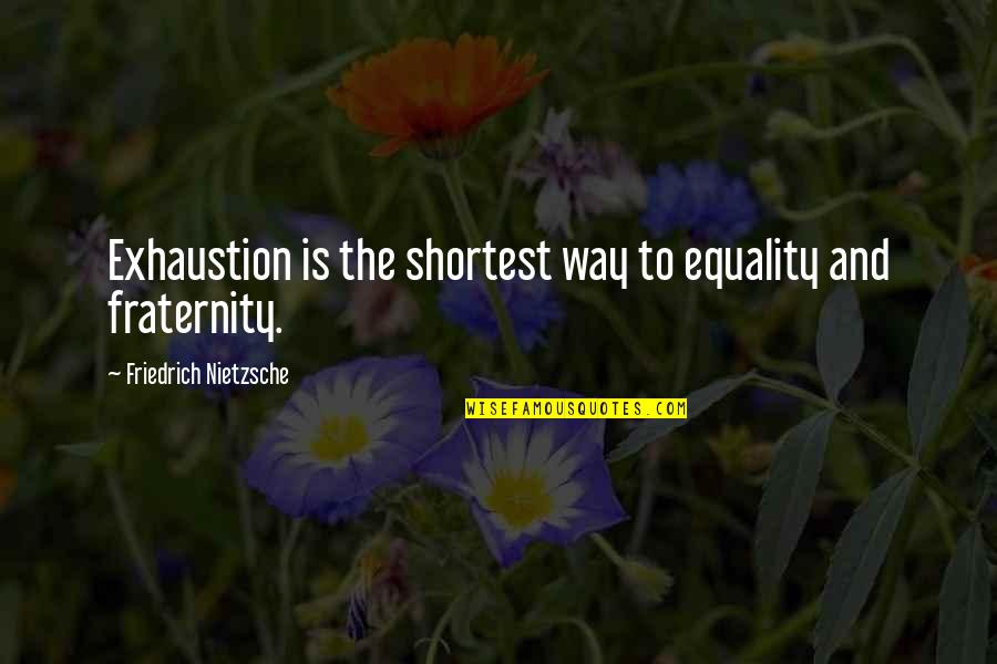 Protrusion Quotes By Friedrich Nietzsche: Exhaustion is the shortest way to equality and