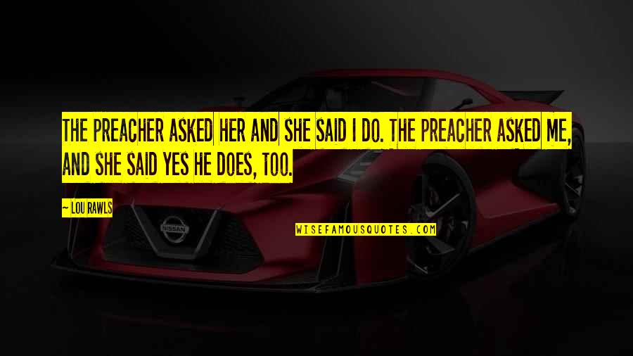 Protrusions Near Quotes By Lou Rawls: The preacher asked her and she said I Protrusions Near Quotes By Lou Rawls: The preacher asked her and she said I