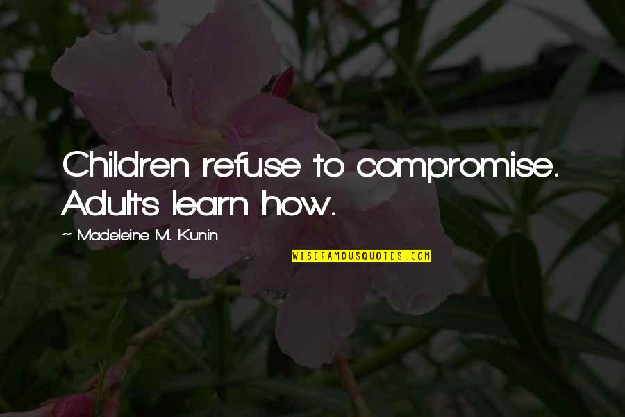 Protsenko Violin Quotes By Madeleine M. Kunin: Children refuse to compromise. Adults learn how.