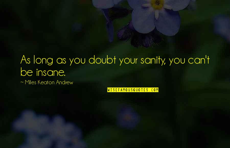Protsenko Violin Quotes By Miles Keaton Andrew: As long as you doubt your sanity, you
