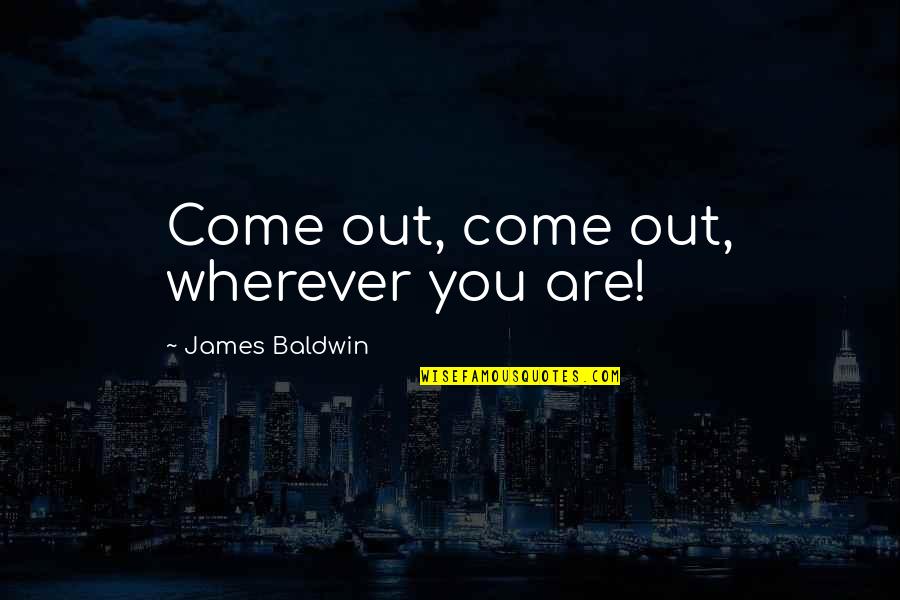 Prottsman Mike Quotes By James Baldwin: Come out, come out, wherever you are!