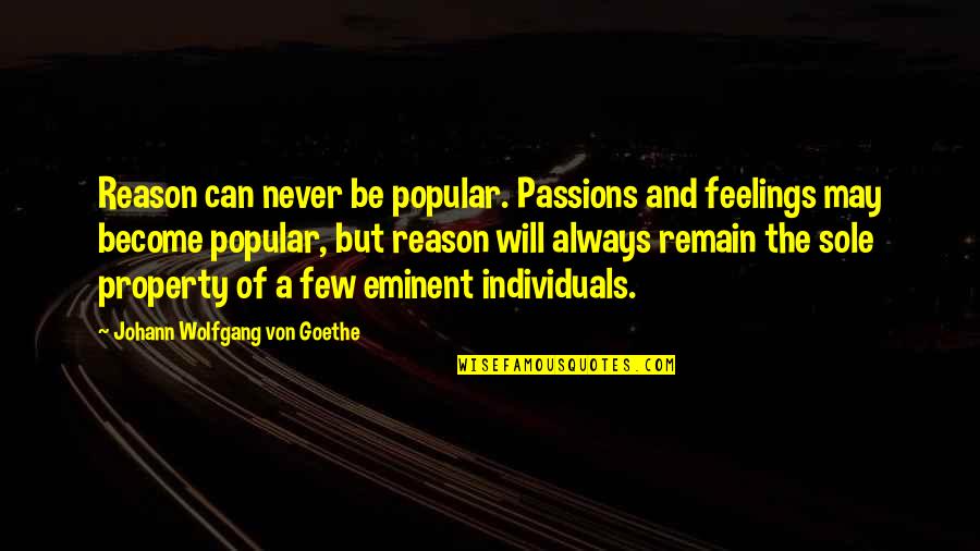 Prottsman Mike Quotes By Johann Wolfgang Von Goethe: Reason can never be popular. Passions and feelings