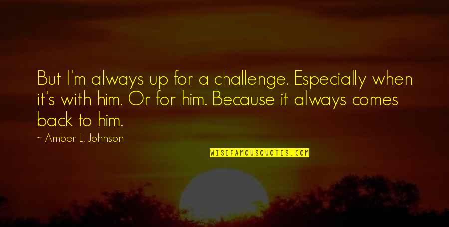 Protuida Quotes By Amber L. Johnson: But I'm always up for a challenge. Especially Protuida Quotes By Amber L. Johnson: But I'm always up for a challenge. Especially