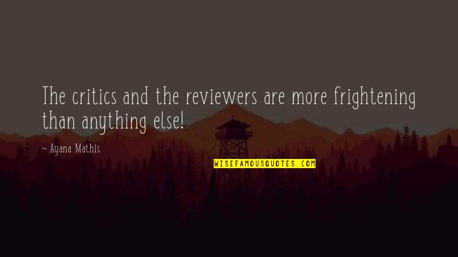 Protuida Quotes By Ayana Mathis: The critics and the reviewers are more frightening