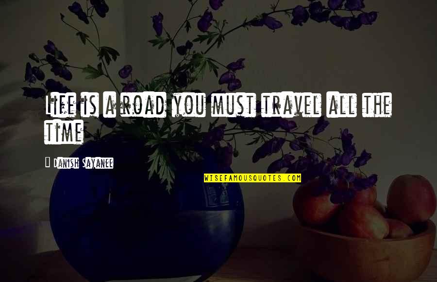 Protuida Quotes By Danish Sayanee: Life is a road you must travel all Protuida Quotes By Danish Sayanee: Life is a road you must travel all