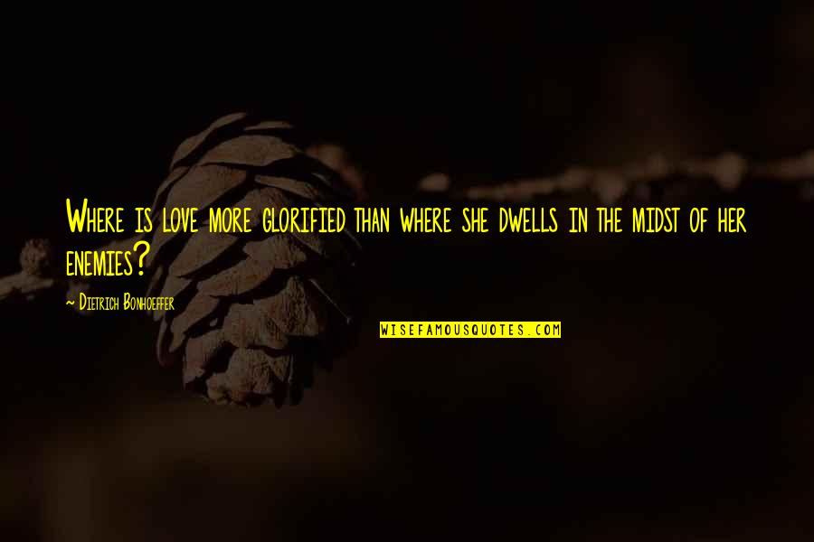 Protuir Quotes By Dietrich Bonhoeffer: Where is love more glorified than where she Protuir Quotes By Dietrich Bonhoeffer: Where is love more glorified than where she