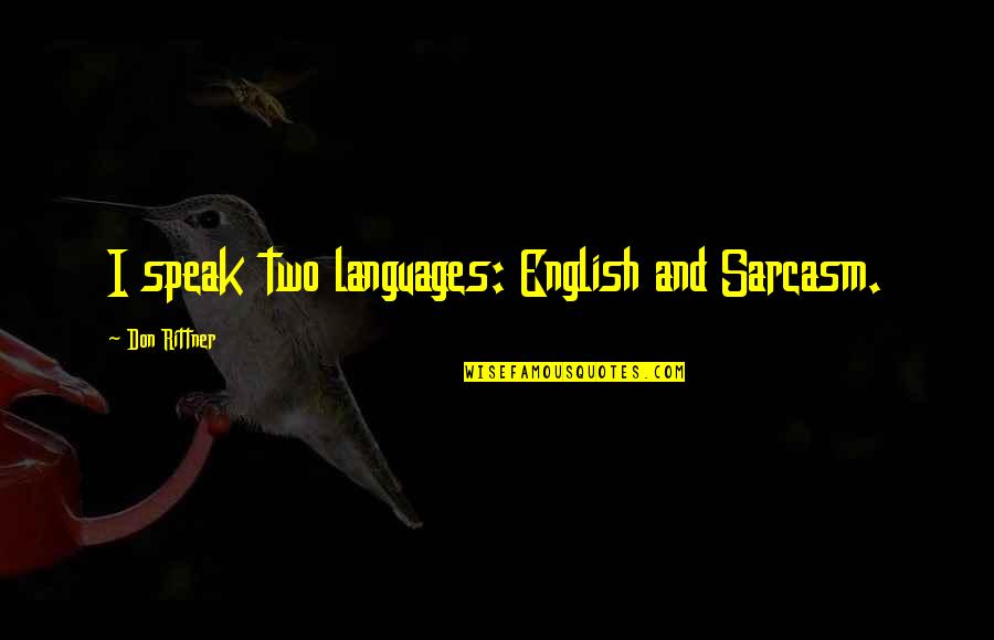 Proturbance Quotes By Don Rittner: I speak two languages: English and Sarcasm.