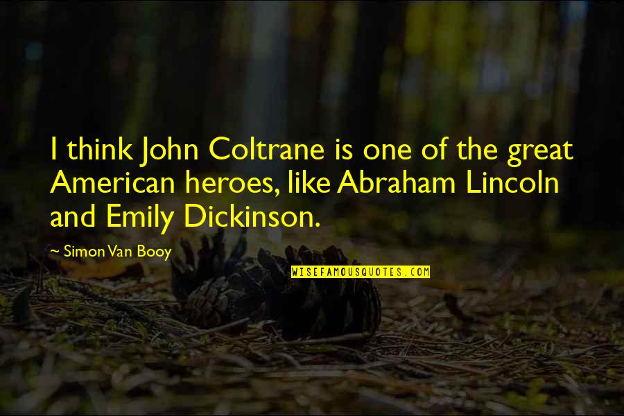 Protzman Law Quotes By Simon Van Booy: I think John Coltrane is one of the Protzman Law Quotes By Simon Van Booy: I think John Coltrane is one of the