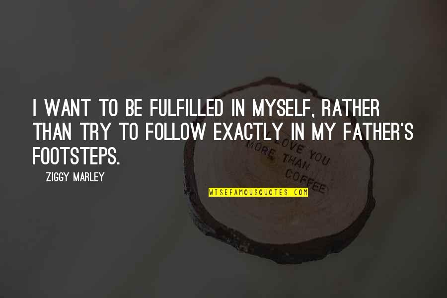 Proud Army Dad Quotes By Ziggy Marley: I want to be fulfilled in myself, rather Proud Army Dad Quotes By Ziggy Marley: I want to be fulfilled in myself, rather