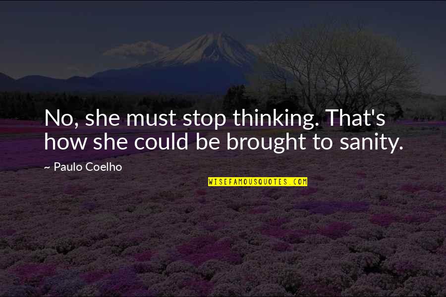 Proud Army Fiance Quotes By Paulo Coelho: No, she must stop thinking. That's how she