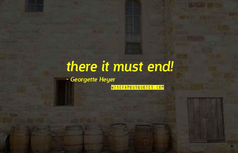 Proud Army Son Quotes By Georgette Heyer: there it must end! Proud Army Son Quotes By Georgette Heyer: there it must end!