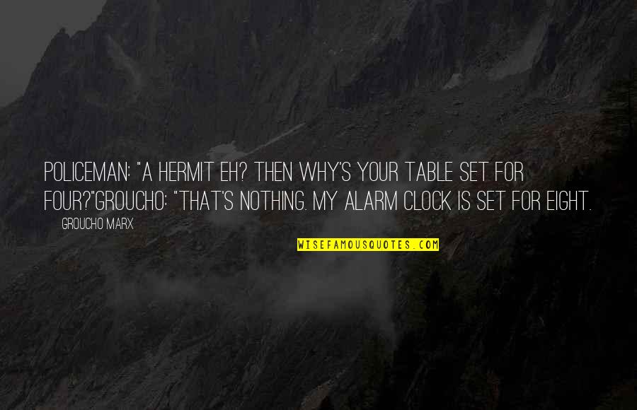 Proud Army Son Quotes By Groucho Marx: Policeman: "A hermit eh? Then why's your table Proud Army Son Quotes By Groucho Marx: Policeman: "A hermit eh? Then why's your table
