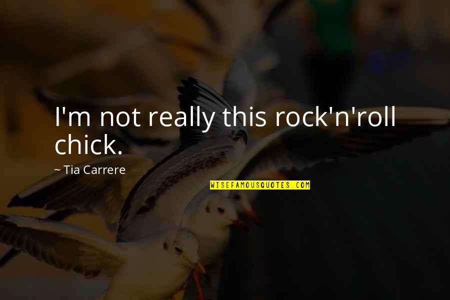 Proud Being A Father Quotes By Tia Carrere: I'm not really this rock'n'roll chick. Proud Being A Father Quotes By Tia Carrere: I'm not really this rock'n'roll chick.
