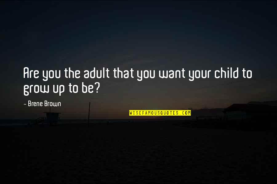 Proud Big Brother Quotes By Brene Brown: Are you the adult that you want your