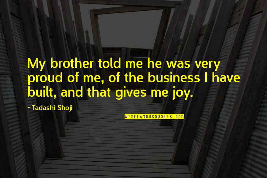 Proud Brother Quotes By Tadashi Shoji: My brother told me he was very proud