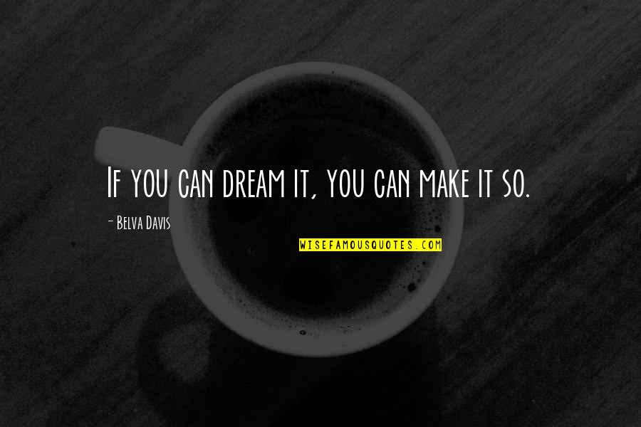 Proud Daddy Quotes By Belva Davis: If you can dream it, you can make