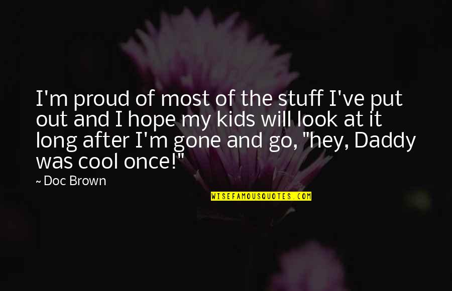 Proud Daddy Quotes By Doc Brown: I'm proud of most of the stuff I've