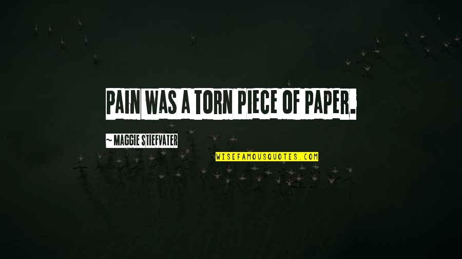 Proud Fat Girl Quotes By Maggie Stiefvater: Pain was a torn piece of paper.