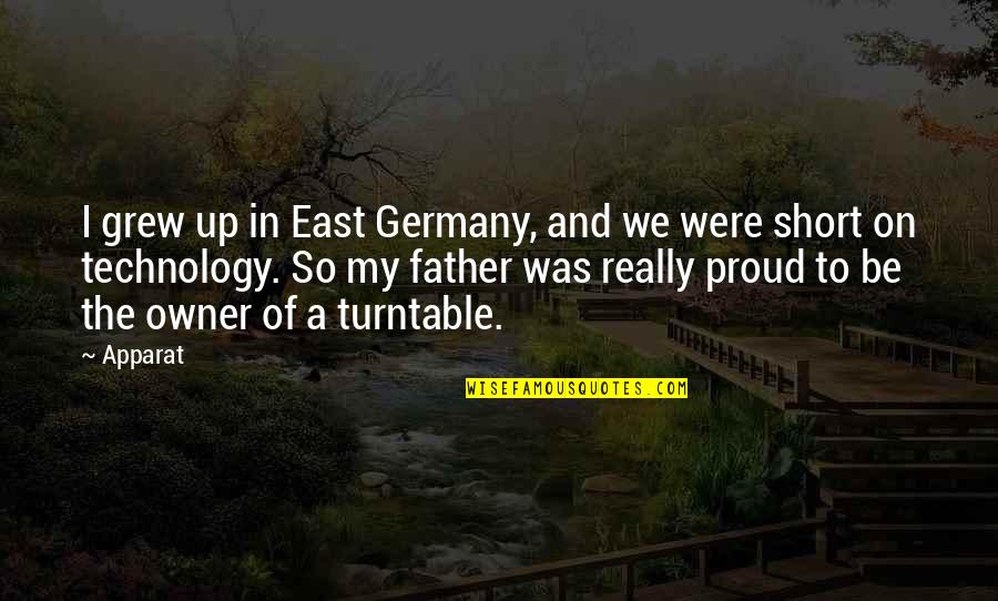 Proud Father Quotes By Apparat: I grew up in East Germany, and we
