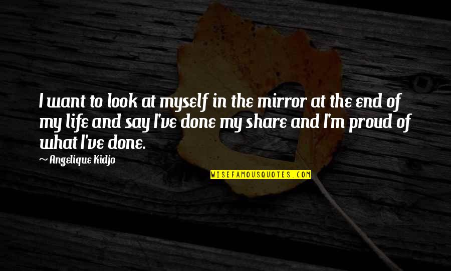 Proud For Myself Quotes By Angelique Kidjo: I want to look at myself in the Proud For Myself Quotes By Angelique Kidjo: I want to look at myself in the