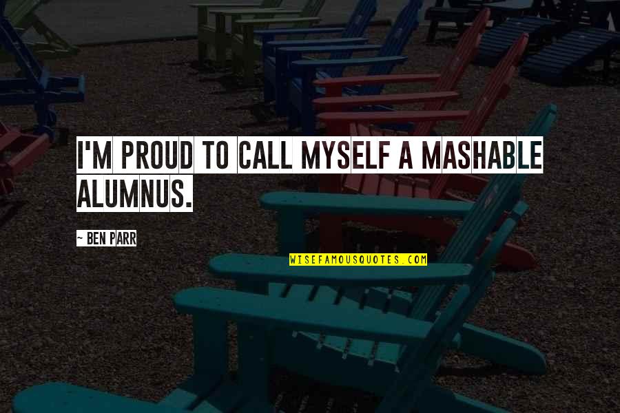 Proud For Myself Quotes By Ben Parr: I'm proud to call myself a Mashable alumnus. Proud For Myself Quotes By Ben Parr: I'm proud to call myself a Mashable alumnus.