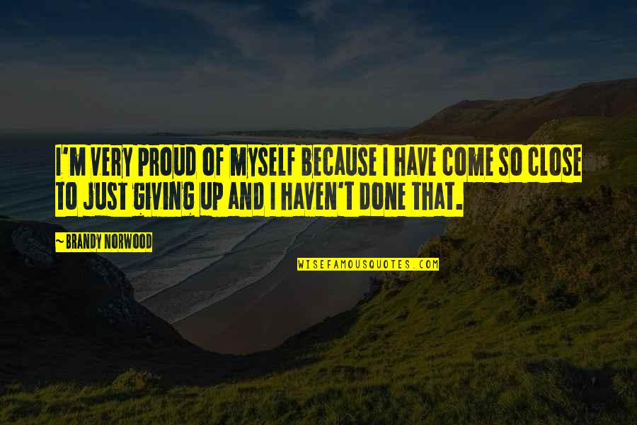 Proud For Myself Quotes By Brandy Norwood: I'm very proud of myself because I have Proud For Myself Quotes By Brandy Norwood: I'm very proud of myself because I have