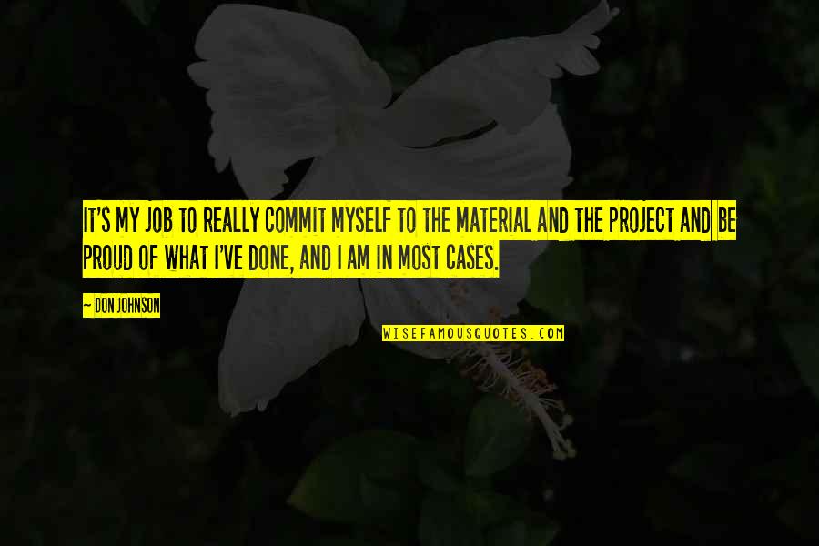 Proud For Myself Quotes By Don Johnson: It's my job to really commit myself to Proud For Myself Quotes By Don Johnson: It's my job to really commit myself to